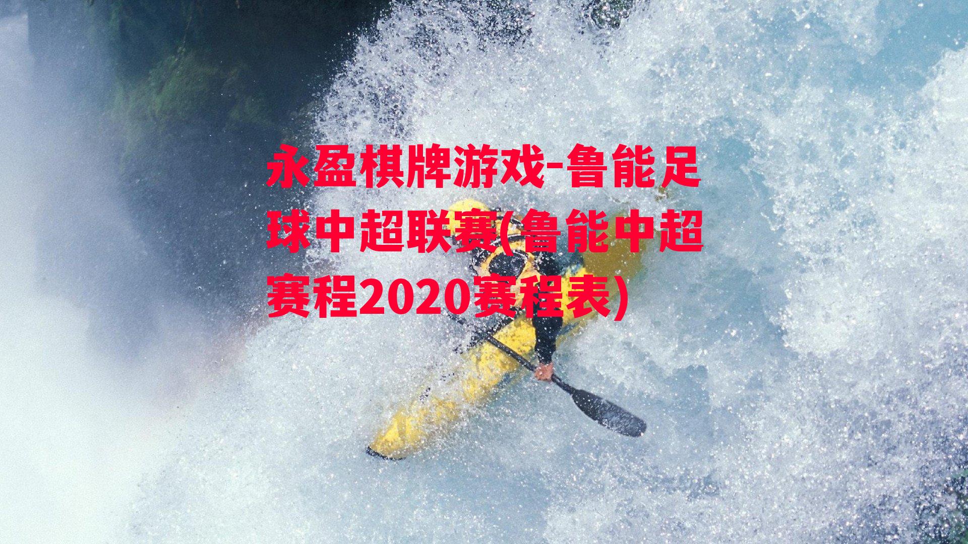 鲁能足球中超联赛(鲁能中超赛程2020赛程表)